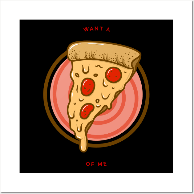 Want a Pizza of Me Wall Art by Just In Tee Shirts